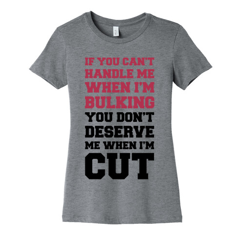 If You Can't Handle Me When I'm Bulking, You Don't Deserve Me When I'm Cut Womens T-Shirt