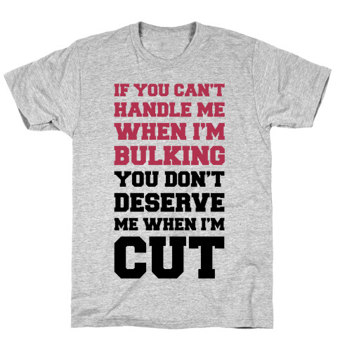 If You Can't Handle Me When I'm Bulking, You Don't Deserve Me When I'm Cut T-Shirt