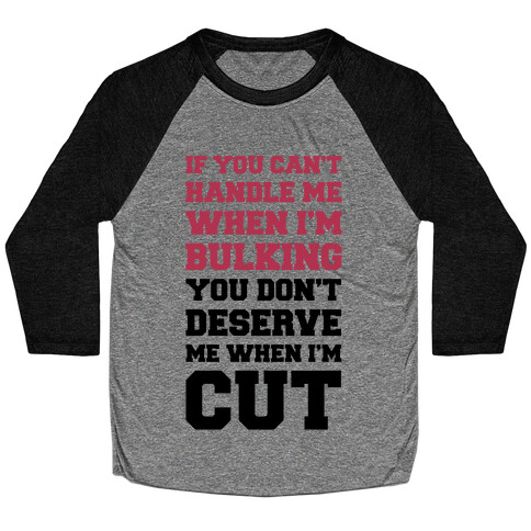 If You Can't Handle Me When I'm Bulking, You Don't Deserve Me When I'm Cut Baseball Tee