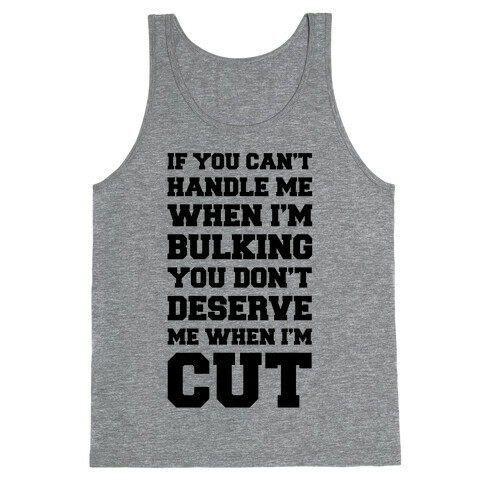 If You Can't Handle Me When I'm Bulking, You Don't Deserve Me When I'm Cut Tank Top