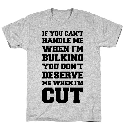 If You Can't Handle Me When I'm Bulking, You Don't Deserve Me When I'm Cut T-Shirt