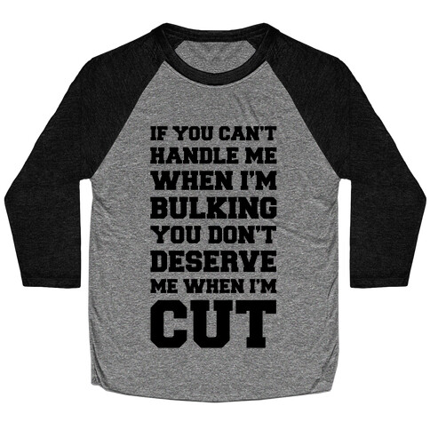 If You Can't Handle Me When I'm Bulking, You Don't Deserve Me When I'm Cut Baseball Tee
