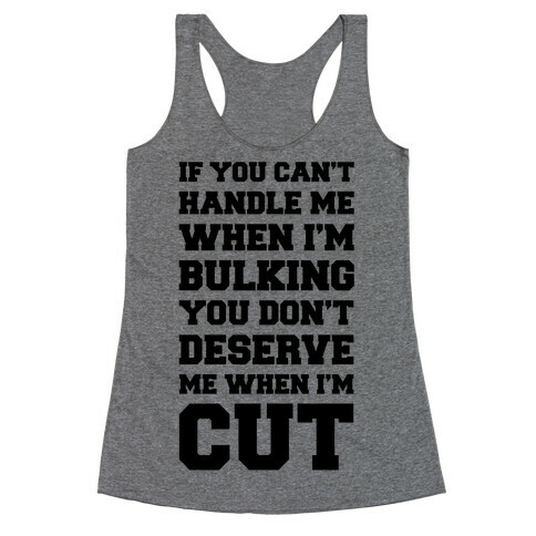 If You Can't Handle Me When I'm Bulking, You Don't Deserve Me When I'm Cut Racerback Tank Top
