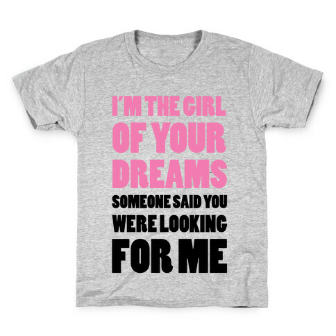 I'm The Girl Of Your Dreams Kids T-Shirt