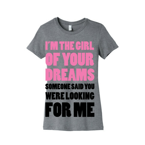I'm The Girl Of Your Dreams Womens T-Shirt