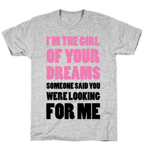 I'm The Girl Of Your Dreams T-Shirt