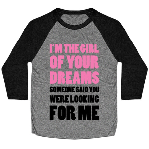 I'm The Girl Of Your Dreams Baseball Tee