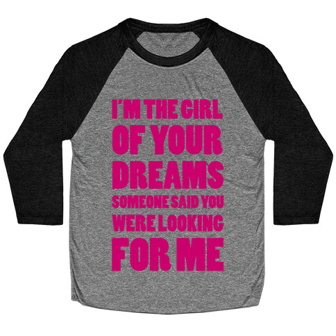 I'm The Girl Of Your Dreams Baseball Tee