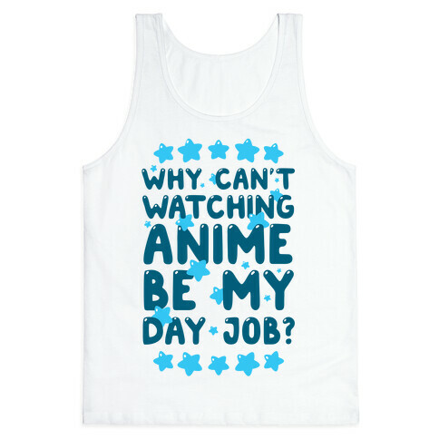 Why Can't Watching Anime Be My Day Job? Tank Top