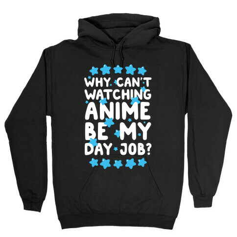 Why Can't Watching Anime Be My Day Job? Hooded Sweatshirt