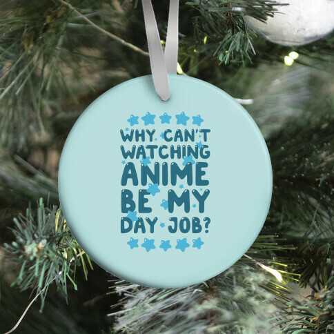 Why Can't Watching Anime Be My Day Job? Ornament