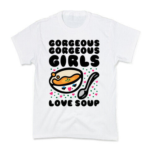 Gorgeous Gorgeous Girls Love Soup Kids T-Shirt