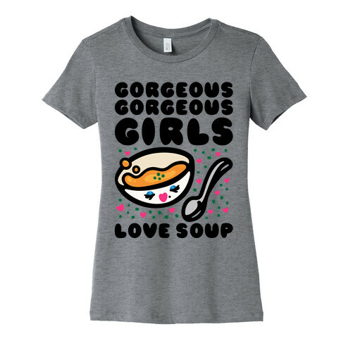 Gorgeous Gorgeous Girls Love Soup Womens T-Shirt
