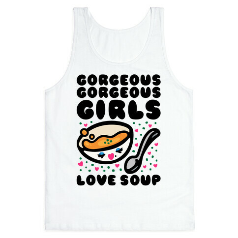 Gorgeous Gorgeous Girls Love Soup Tank Top