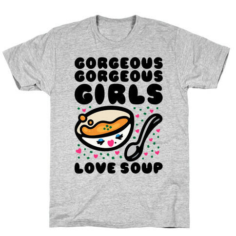 Gorgeous Gorgeous Girls Love Soup T-Shirt