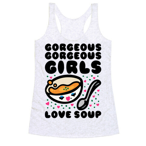 Gorgeous Gorgeous Girls Love Soup Racerback Tank Top