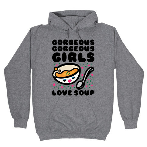 Gorgeous Gorgeous Girls Love Soup Hooded Sweatshirt