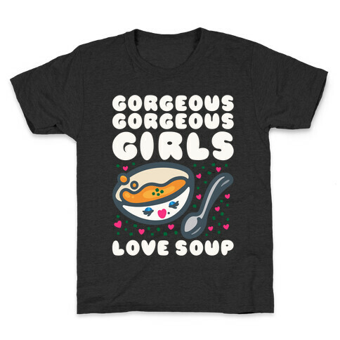 Gorgeous Gorgeous Girls Love Soup Kids T-Shirt