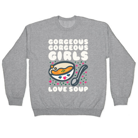 Gorgeous Gorgeous Girls Love Soup Pullover