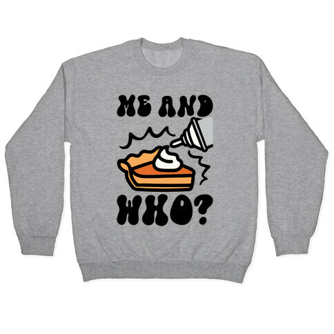 Me and Who Pumpkin Pie Parody Pullover