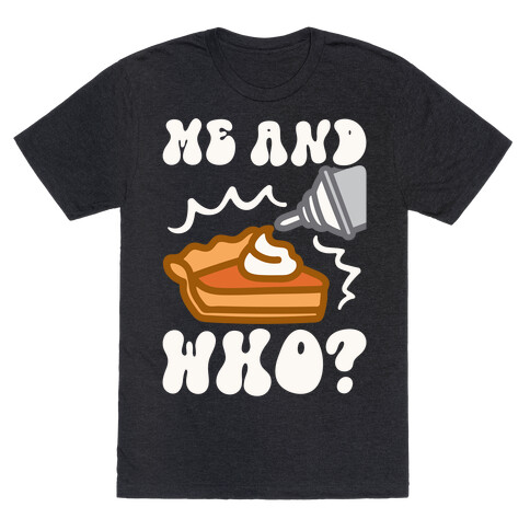 Me and Who Pumpkin Pie Parody T-Shirt