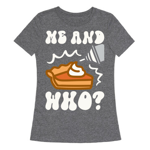 Me and Who Pumpkin Pie Parody Womens T-Shirt