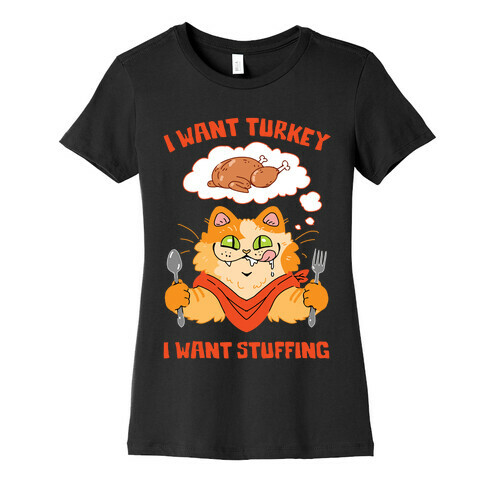 I Want Turkey, I Want Stuffing Womens T-Shirt