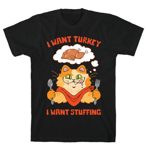 I Want Turkey, I Want Stuffing T-Shirt