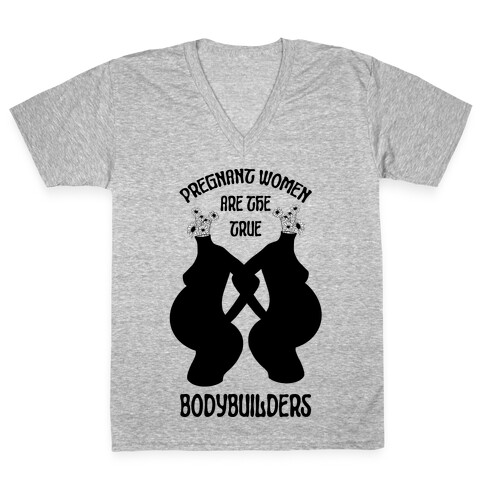 Pregnant Women Are The True Bodybuilders V-Neck Tee Shirt