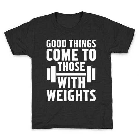 Good Things Come To Those With Weights Kids T-Shirt