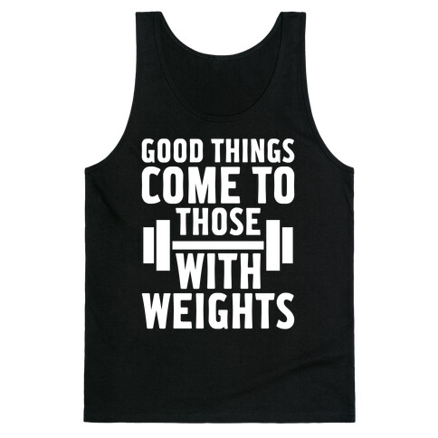 Good Things Come To Those With Weights Tank Top