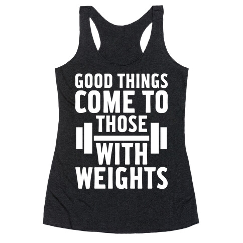 Good Things Come To Those With Weights Racerback Tank Top