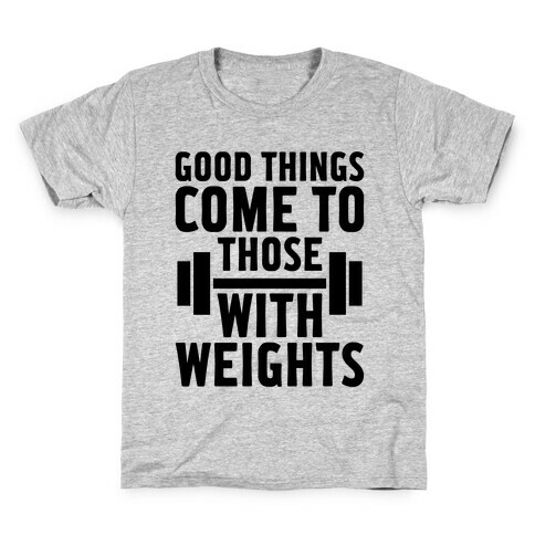 Good Things Come To Those With Weights Kids T-Shirt