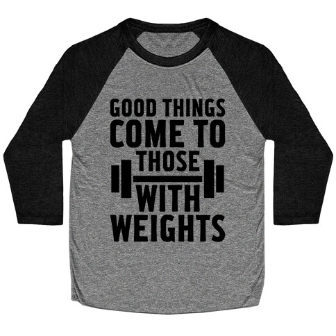 Good Things Come To Those With Weights Baseball Tee