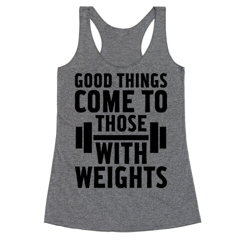 Good Things Come To Those With Weights Racerback Tank Top