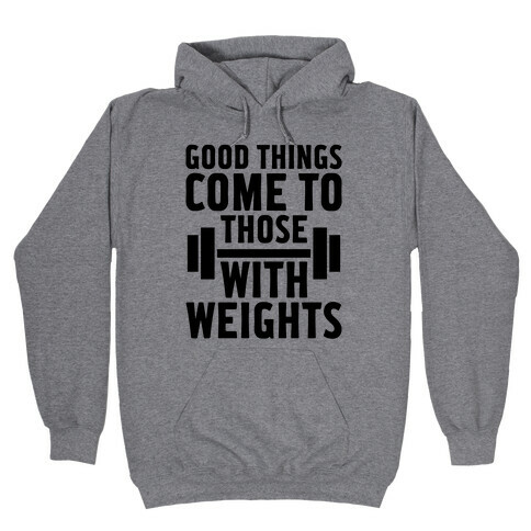 Good Things Come To Those With Weights Hooded Sweatshirt