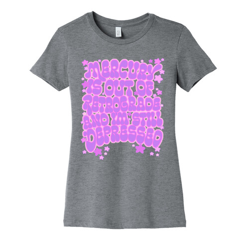 Mercury Is Out of Retrograde and I'm Still Depressed Womens T-Shirt