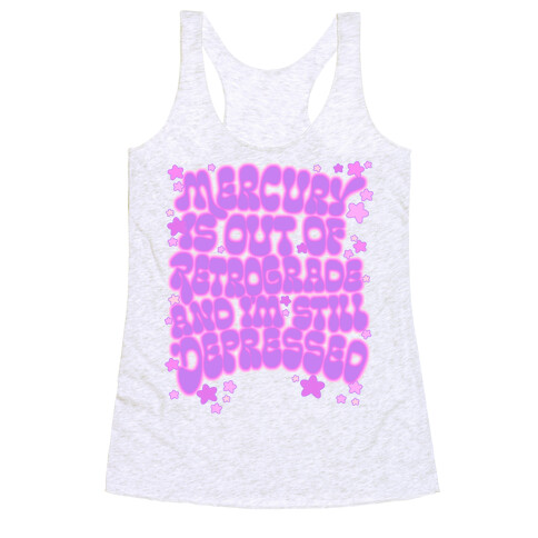 Mercury Is Out of Retrograde and I'm Still Depressed Racerback Tank Top