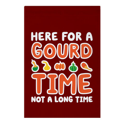 Here For A Gourd Time Not A Long Time Garden Flag