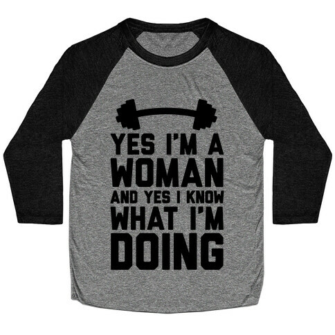 Yes I'm A Woman And Yes I Know What I'm Doing Baseball Tee