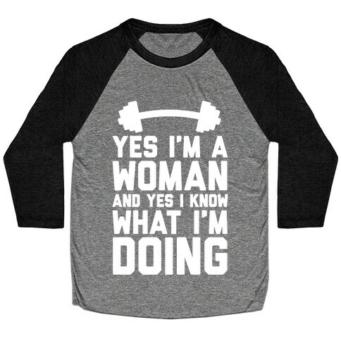 Yes I'm A Woman And Yes I Know What I'm Doing Baseball Tee