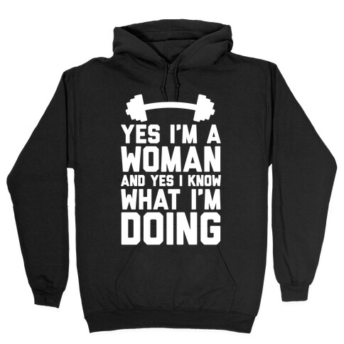 Yes I'm A Woman And Yes I Know What I'm Doing Hooded Sweatshirt