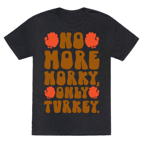 No More Worky Only Turkey T-Shirt