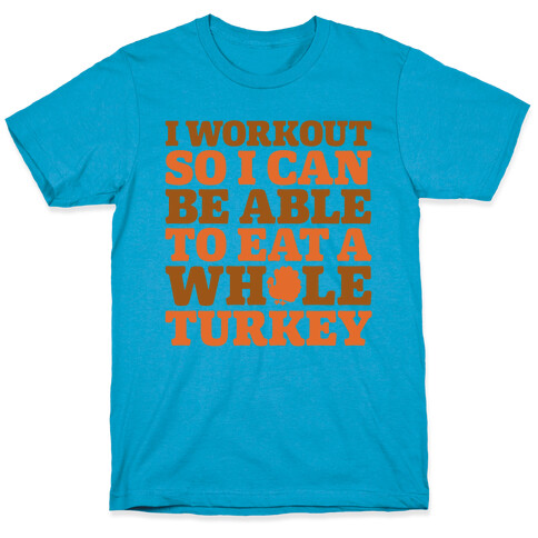 I Workout So I Can Be Able To Eat A Whole Turkey T-Shirt