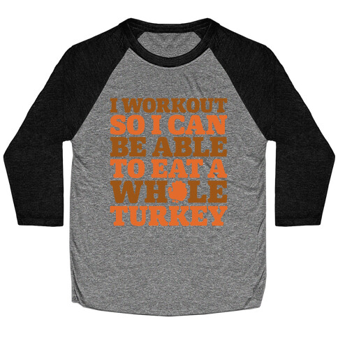 I Workout So I Can Be Able To Eat A Whole Turkey Baseball Tee