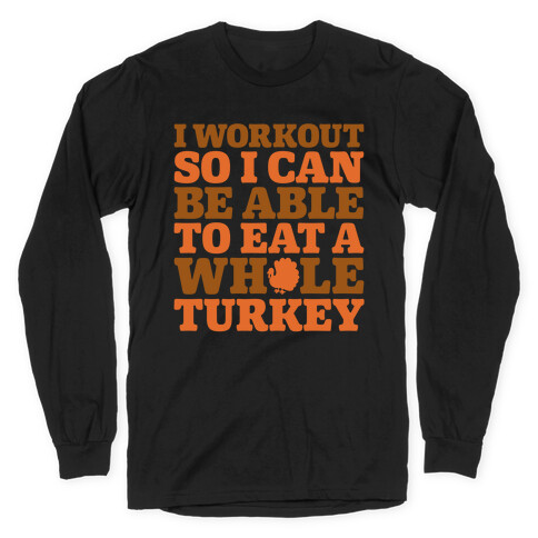 I Workout So I Can Be Able To Eat A Whole Turkey Long Sleeve T-Shirt