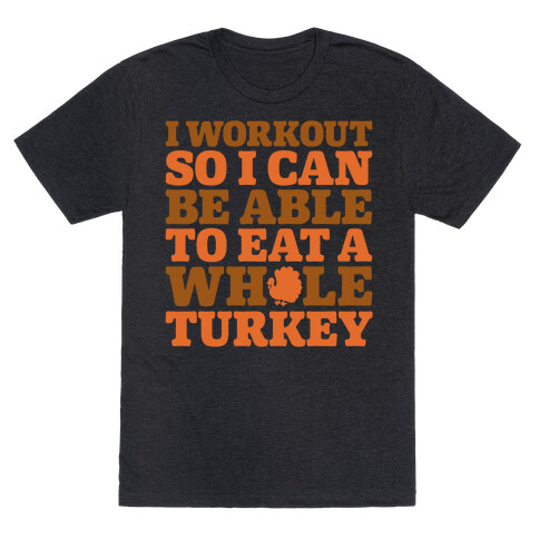 I Workout So I Can Be Able To Eat A Whole Turkey T-Shirt