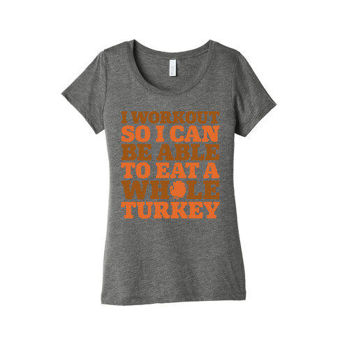 I Workout So I Can Be Able To Eat A Whole Turkey Womens T-Shirt