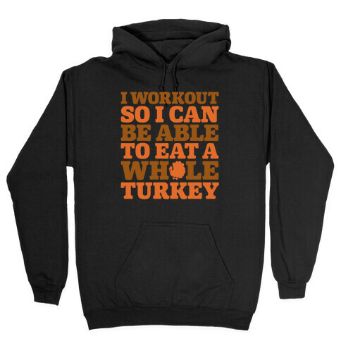 I Workout So I Can Be Able To Eat A Whole Turkey Hooded Sweatshirt
