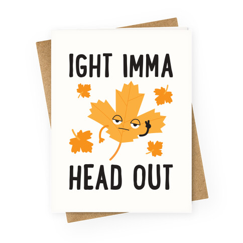 Ight Imma Head Out Leaf Greeting Card